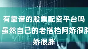 有靠谱的股票配资平台吗  虽然自己的老搭档阿娇很胖